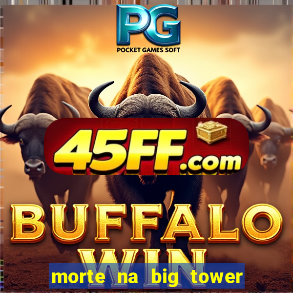 morte na big tower beto carrero